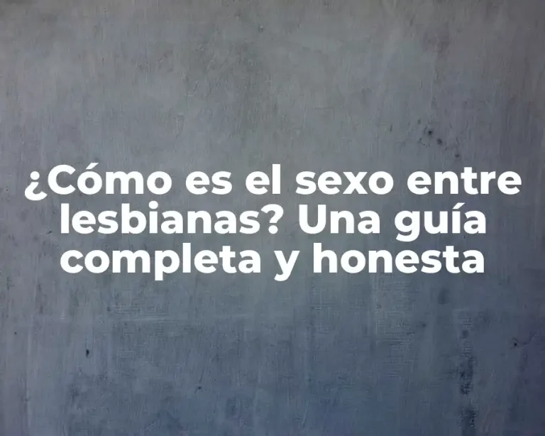 ¿Cómo es el sexo entre lesbianas? Una guía completa y honesta