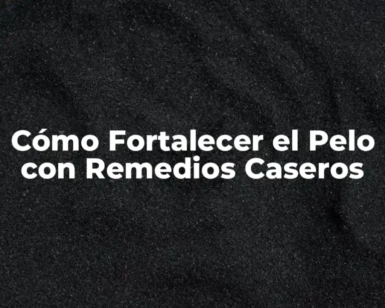 Cómo Fortalecer el Pelo con Remedios Caseros