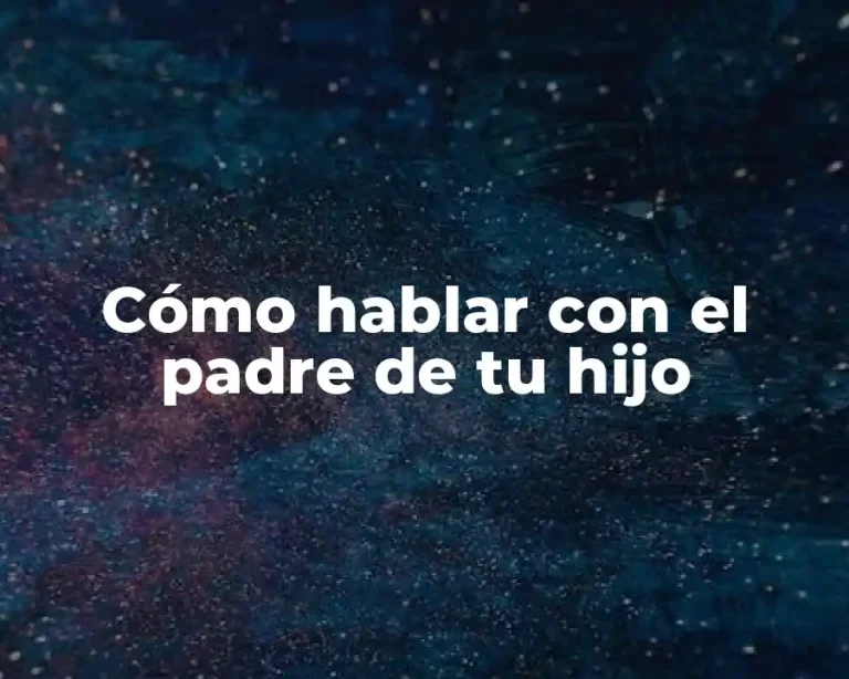 Cómo hablar con el padre de tu hijo