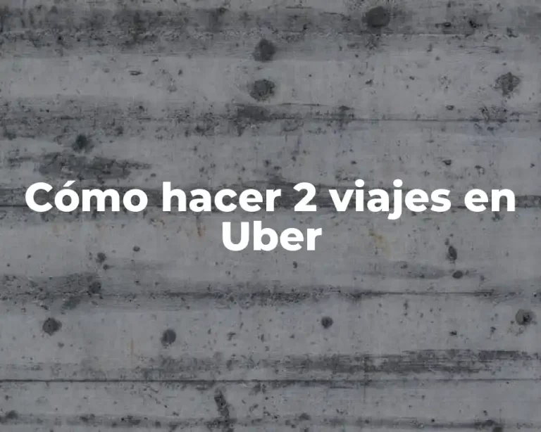 Cómo hacer 2 viajes en Uber