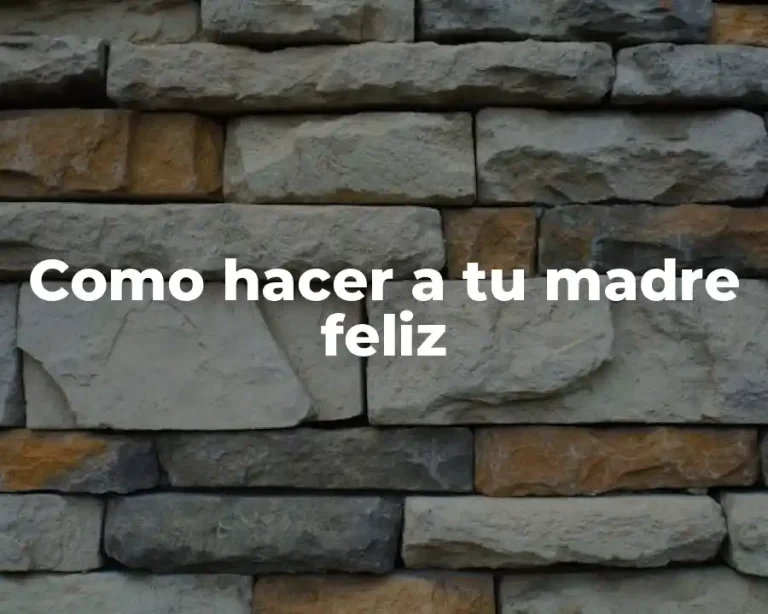 Como hacer a tu madre feliz