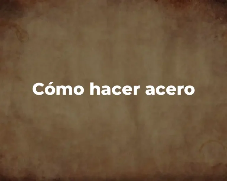 Cómo hacer acero