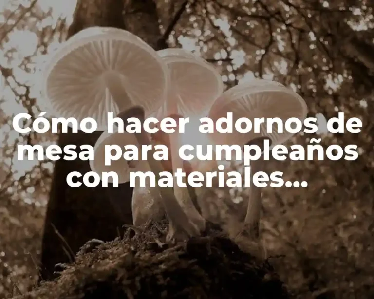 Cómo hacer adornos de mesa para cumpleaños con materiales descartables