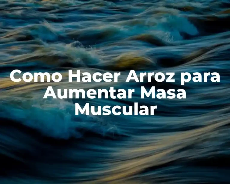 Como Hacer Arroz para Aumentar Masa Muscular