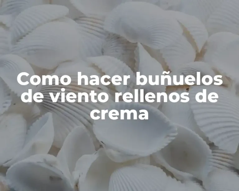 Como hacer buñuelos de viento rellenos de crema