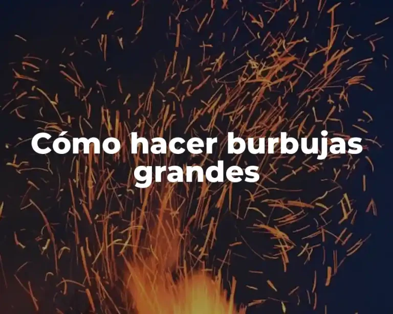 Cómo hacer burbujas grandes