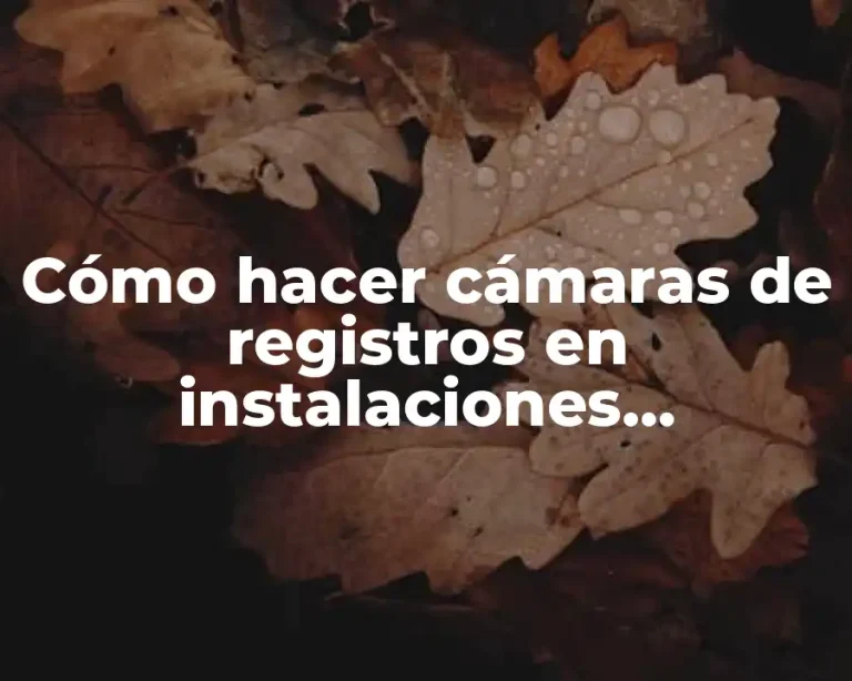 Cómo hacer cámaras de registros en instalaciones hidráulicas