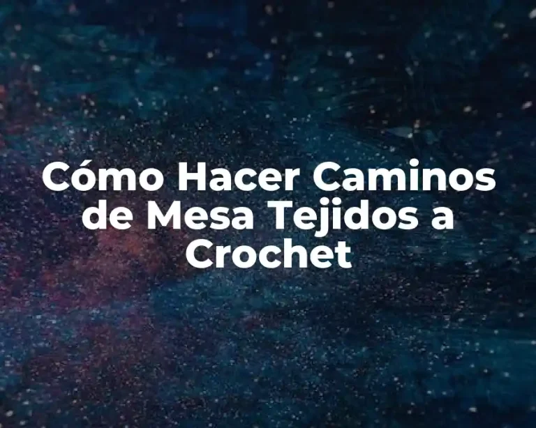 Cómo Hacer Caminos de Mesa Tejidos a Crochet