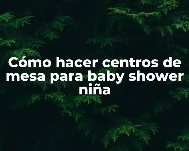 Cómo hacer centros de mesa para baby shower niña