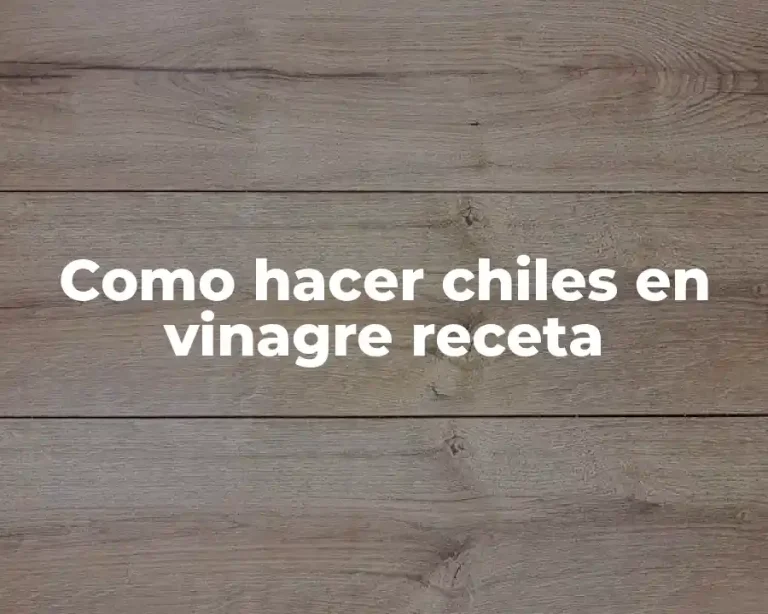 Como hacer chiles en vinagre receta