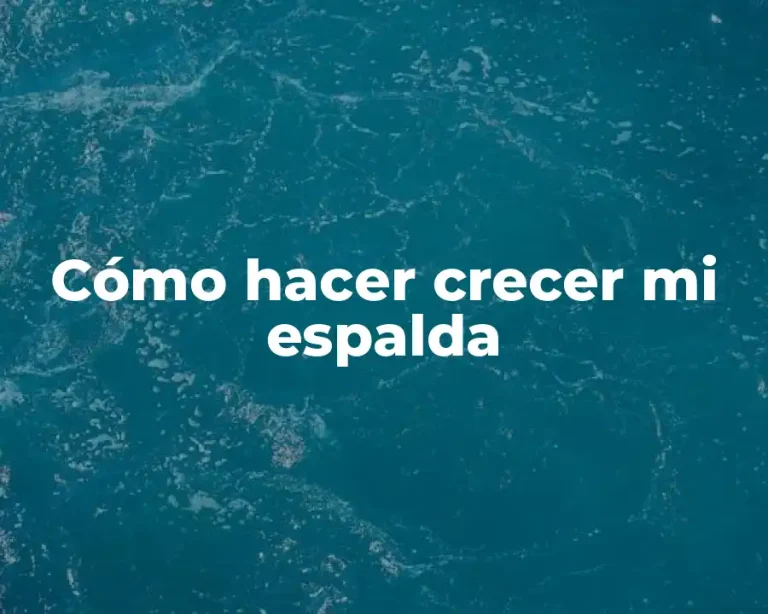 Cómo hacer crecer mi espalda
