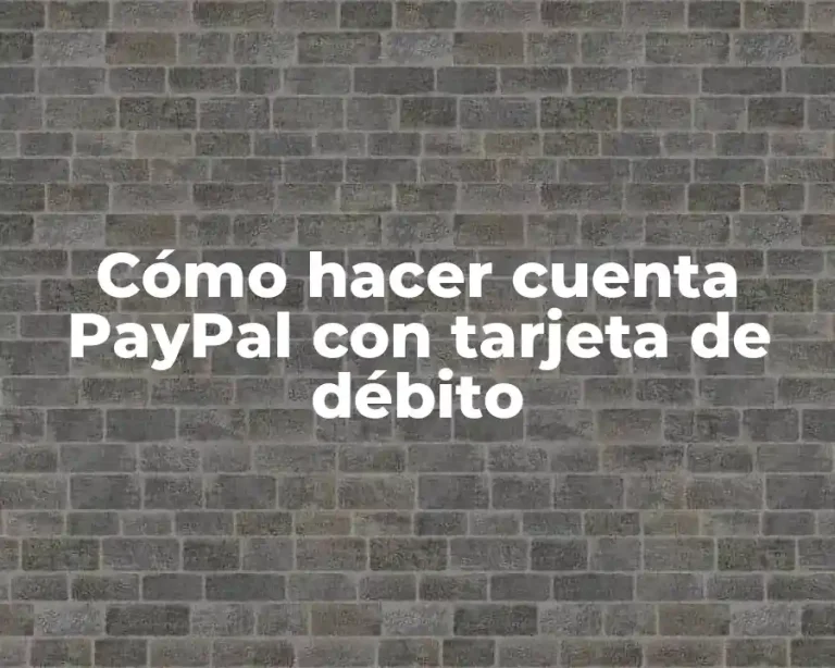 Cómo hacer cuenta PayPal con tarjeta de débito