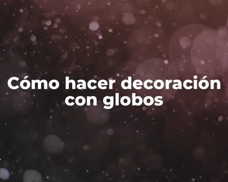 Cómo hacer decoración con globos