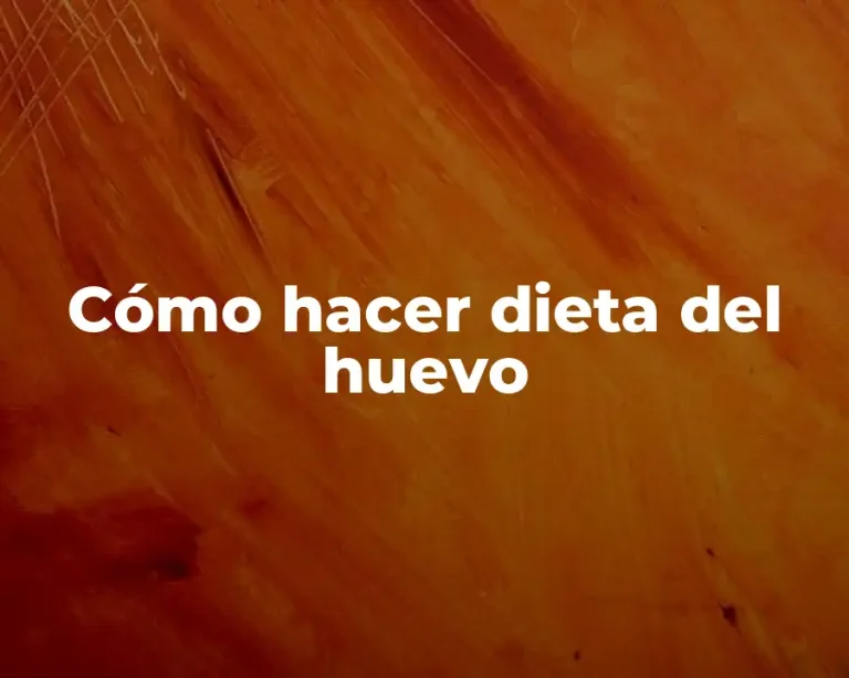 Cómo hacer dieta del huevo