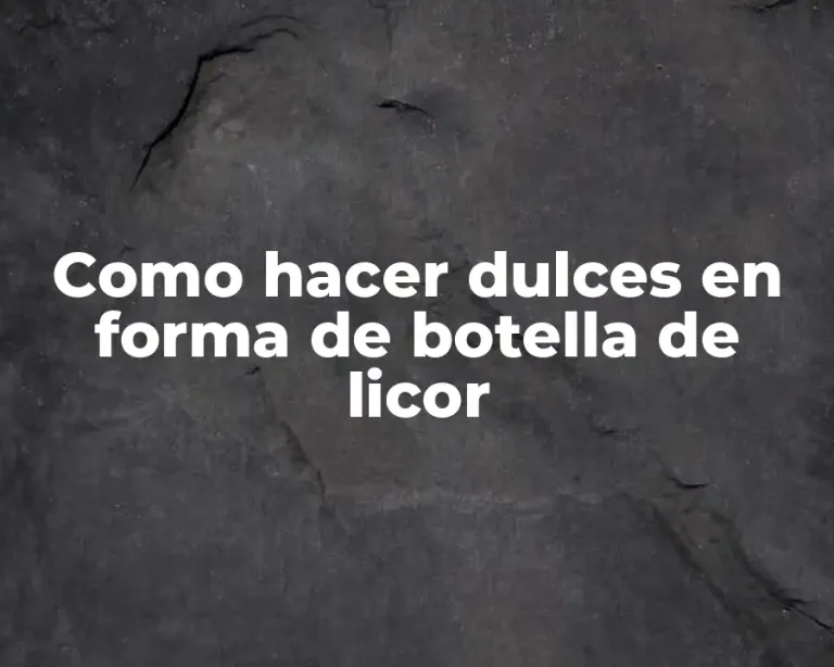Como hacer dulces en forma de botella de licor