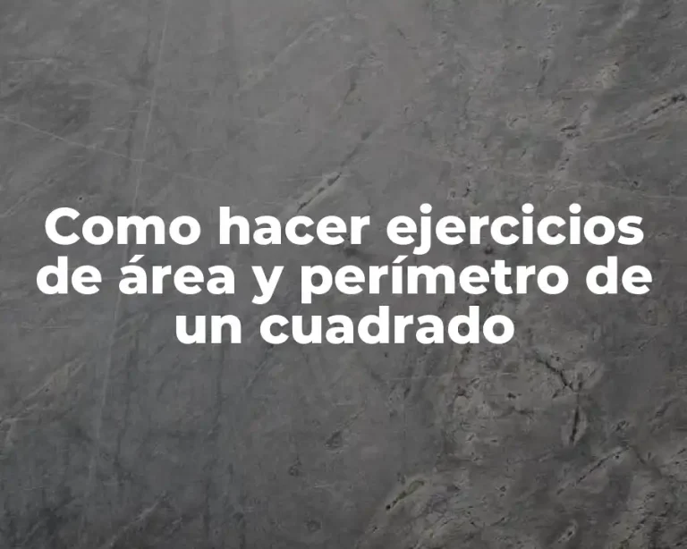 Como hacer ejercicios de área y perímetro de un cuadrado