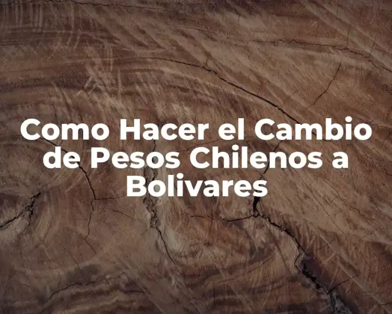 Como Hacer el Cambio de Pesos Chilenos a Bolivares