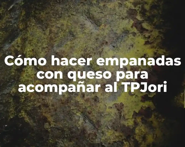 Cómo hacer empanadas con queso para acompañar al TPJori