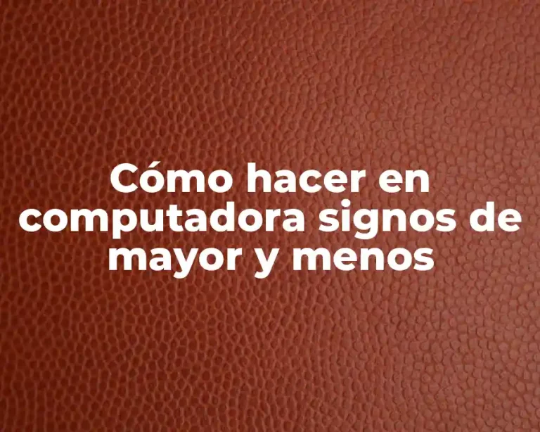 Cómo hacer en computadora signos de mayor y menos