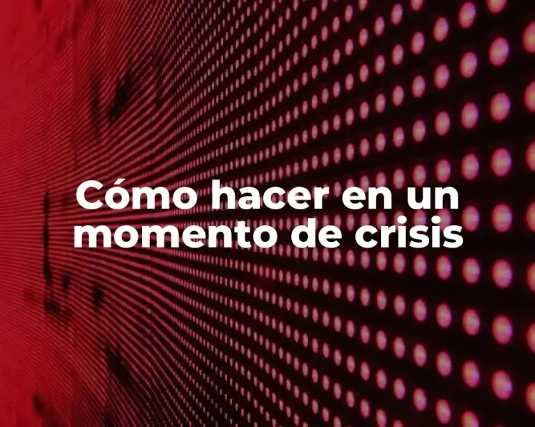 Cómo hacer en un momento de crisis