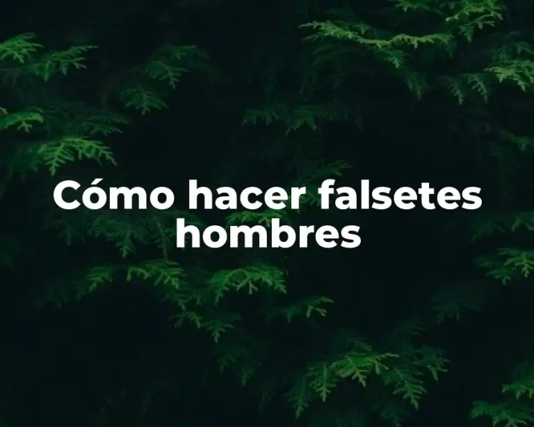 Cómo hacer falsetes hombres