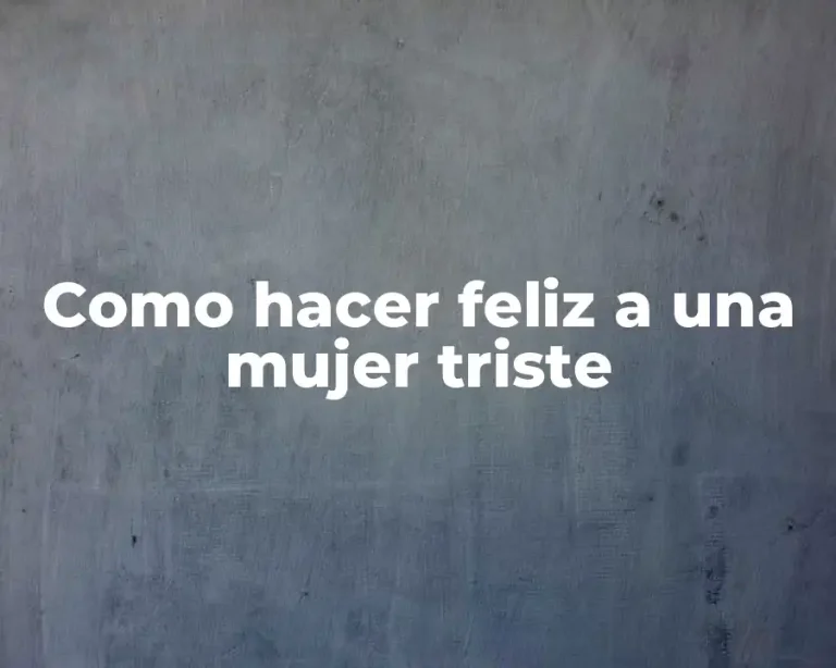 Como hacer feliz a una mujer triste