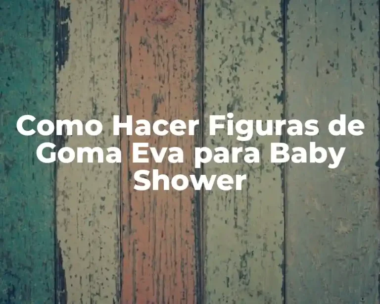 Como Hacer Figuras de Goma Eva para Baby Shower