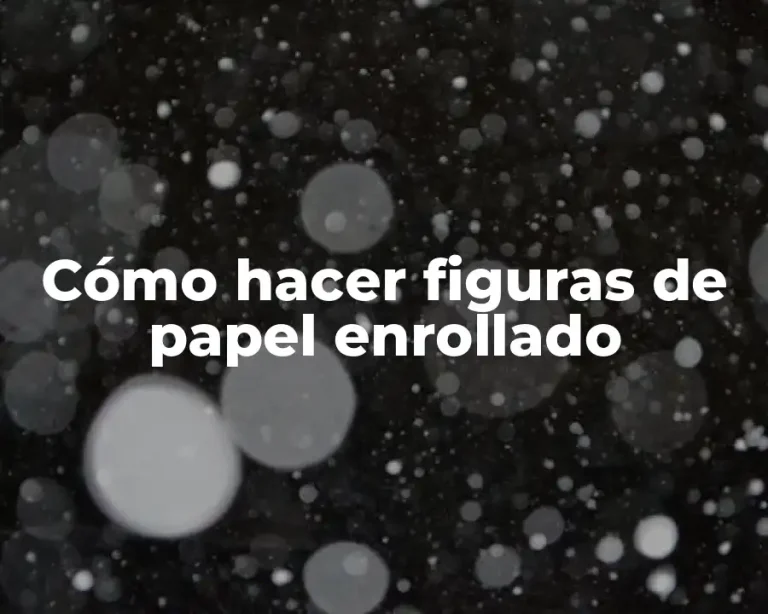 Cómo hacer figuras de papel enrollado