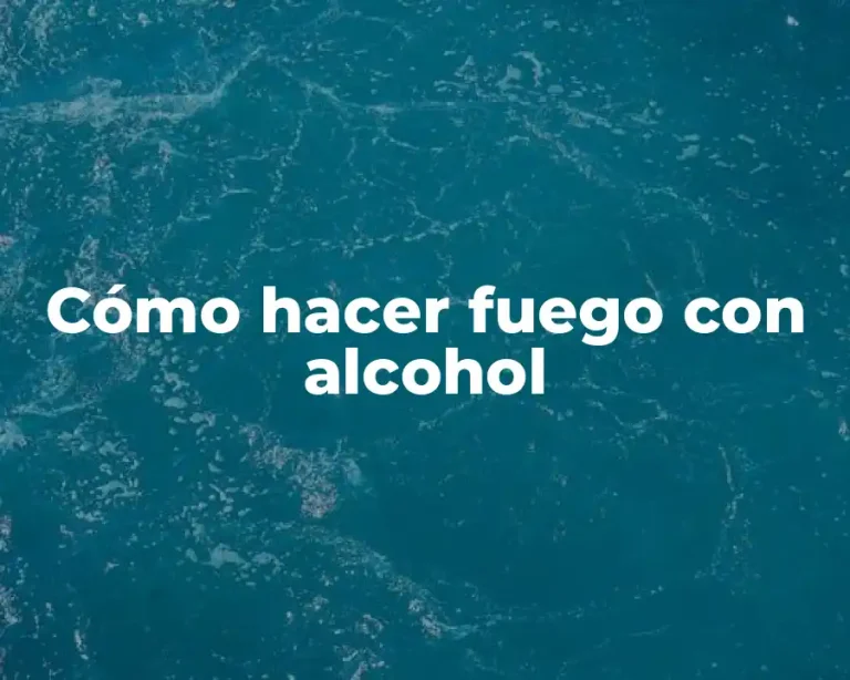 Cómo hacer fuego con alcohol