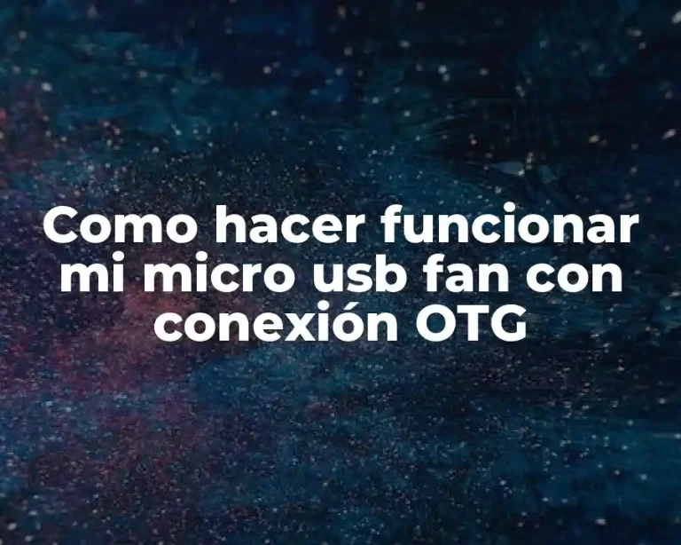 Como hacer funcionar mi micro usb fan con conexión OTG