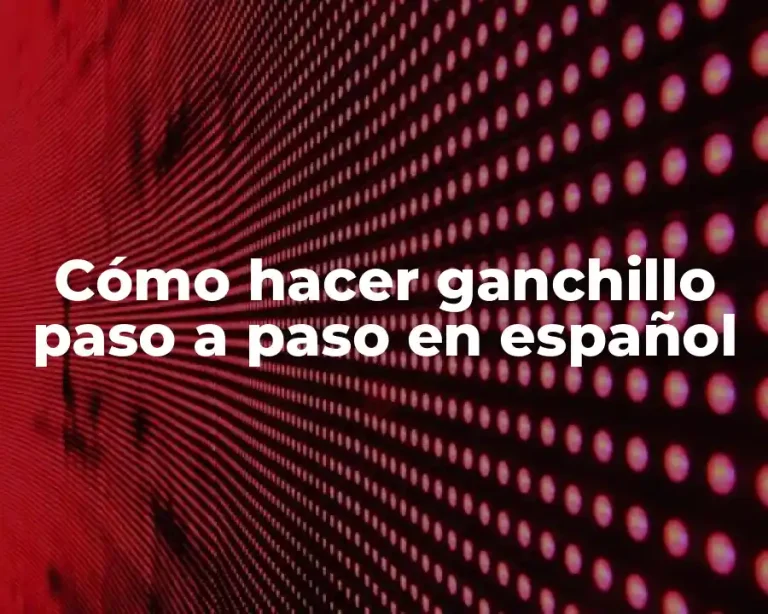 Cómo hacer ganchillo paso a paso en español