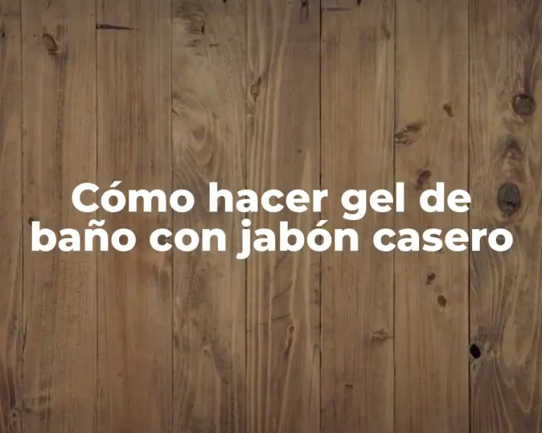 Cómo hacer gel de baño con jabón casero