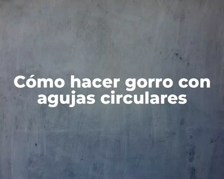 Cómo hacer gorro con agujas circulares