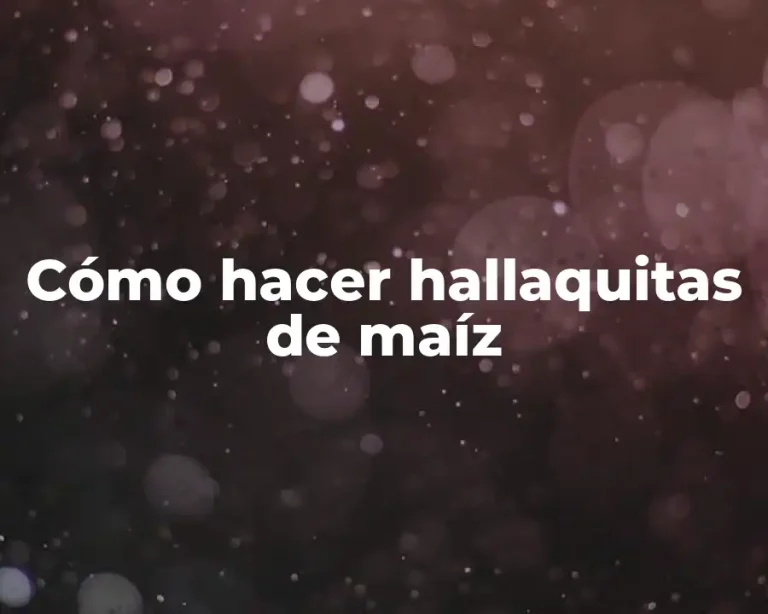 Cómo hacer hallaquitas de maíz