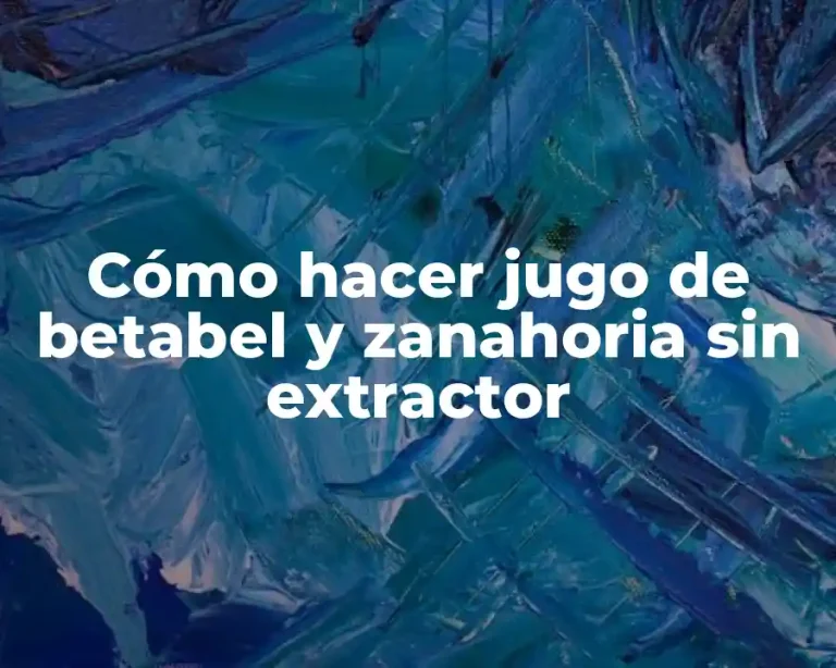 Cómo hacer jugo de betabel y zanahoria sin extractor