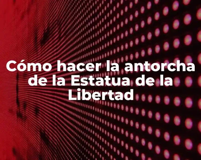 Cómo hacer la antorcha de la Estatua de la Libertad