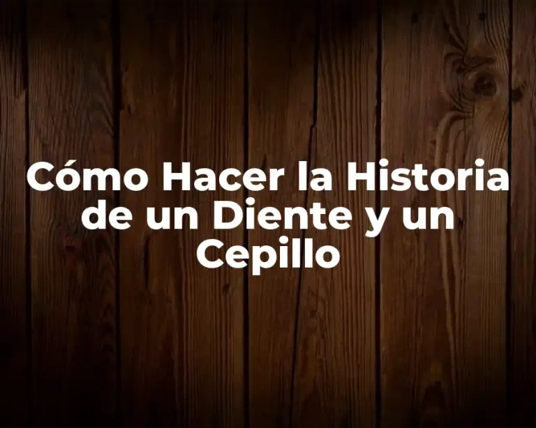 Cómo Hacer la Historia de un Diente y un Cepillo