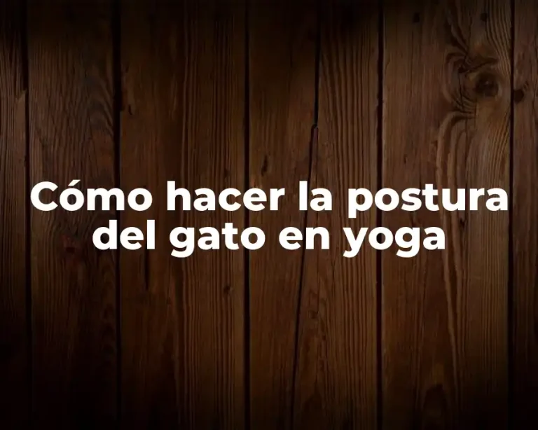 Cómo hacer la postura del gato en yoga