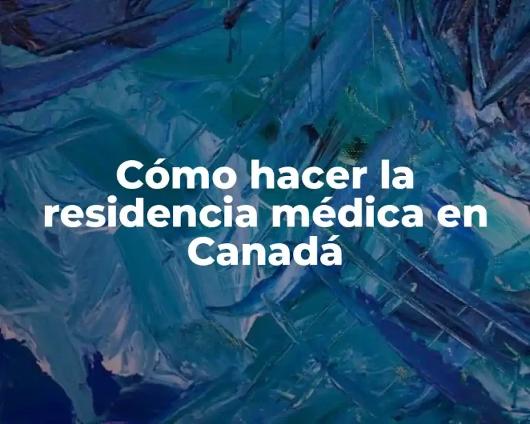 Cómo hacer la residencia médica en Canadá