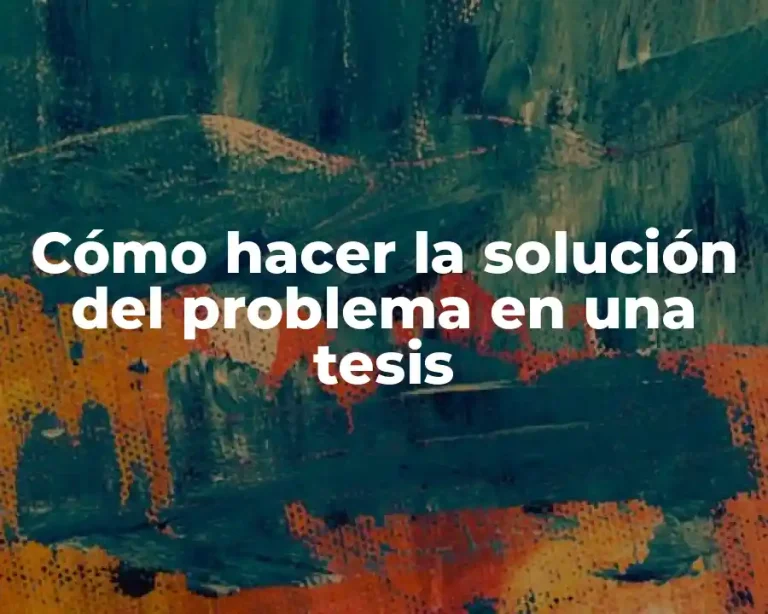 Cómo hacer la solución del problema en una tesis