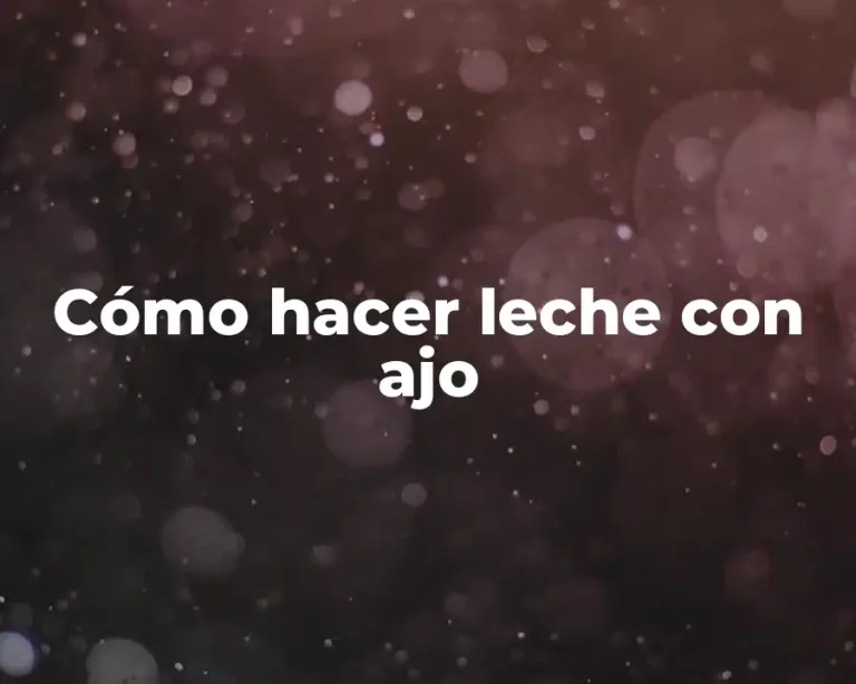 Cómo hacer leche con ajo