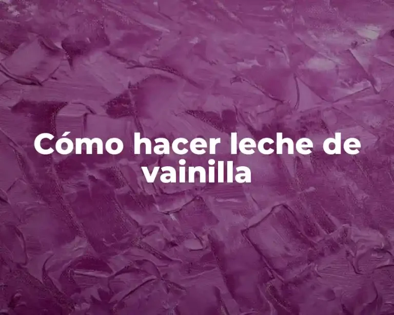 Cómo hacer leche de vainilla
