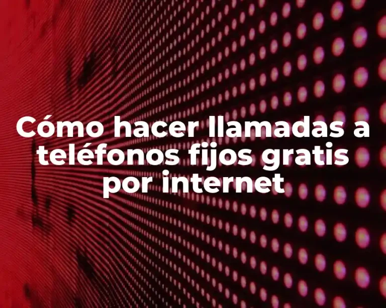 Cómo hacer llamadas a teléfonos fijos gratis por internet