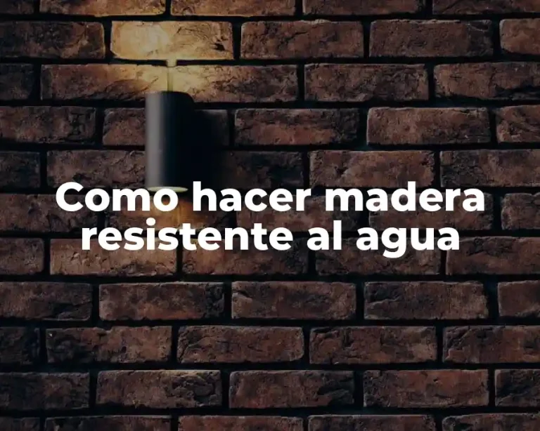 Como hacer madera resistente al agua