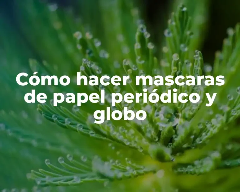 Cómo hacer mascaras de papel periódico y globo
