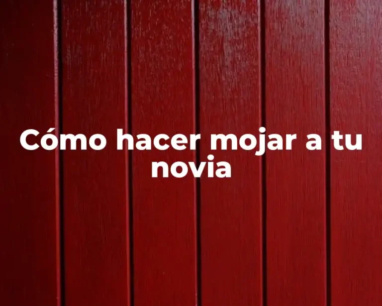 Cómo hacer mojar a tu novia