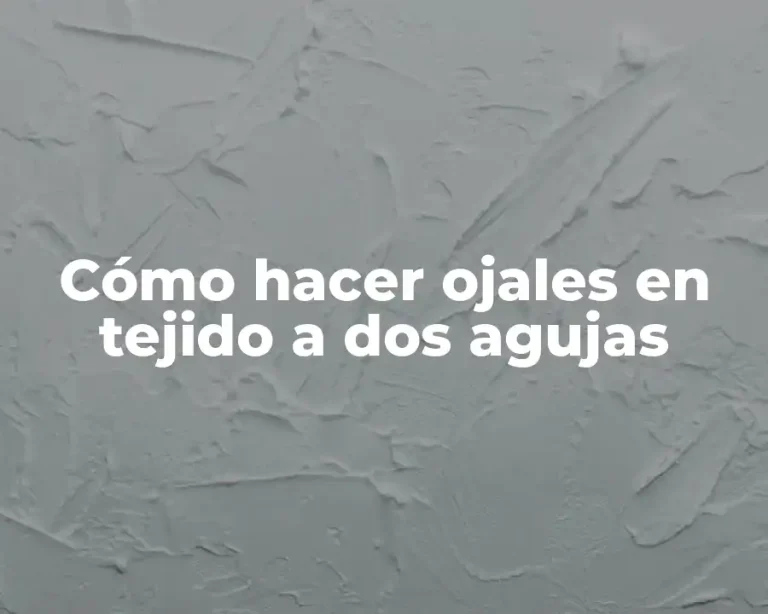 Cómo hacer ojales en tejido a dos agujas