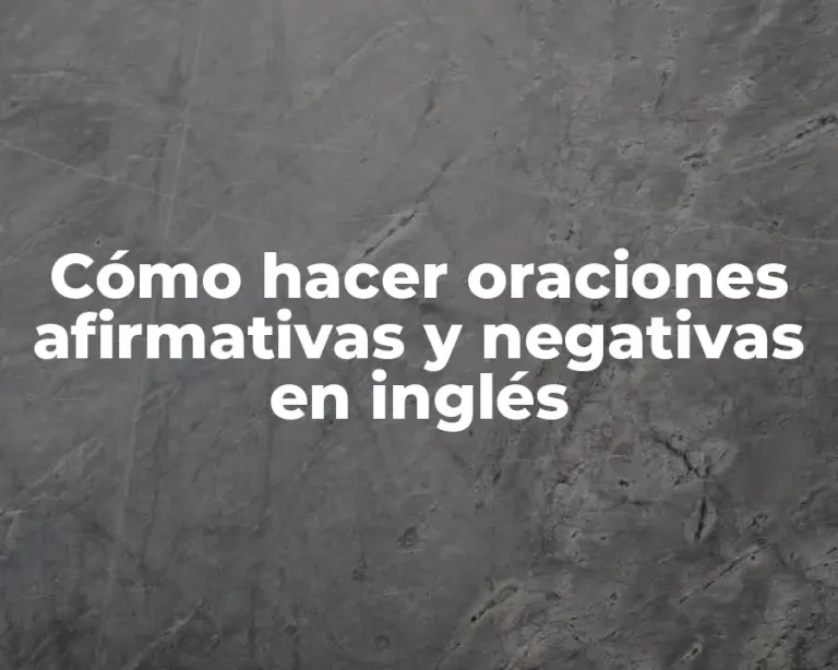Cómo hacer oraciones afirmativas y negativas en inglés