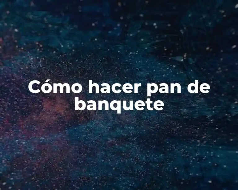 Cómo hacer pan de banquete