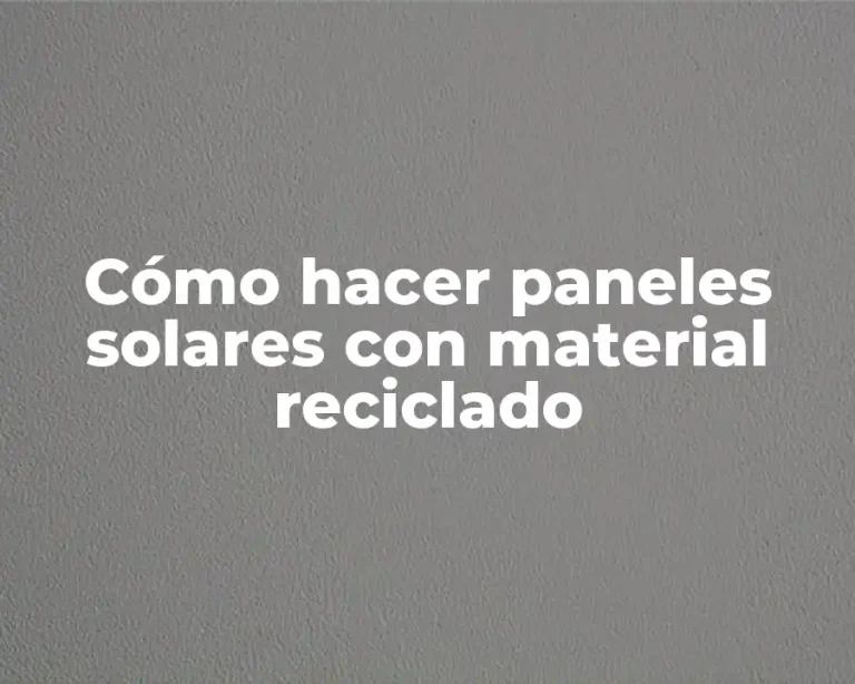Cómo hacer paneles solares con material reciclado